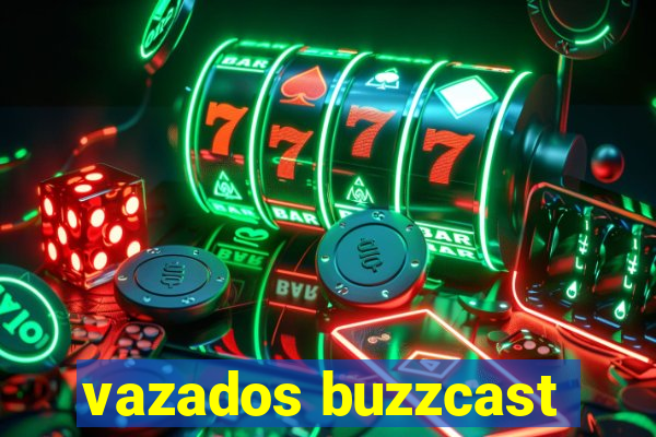 vazados buzzcast